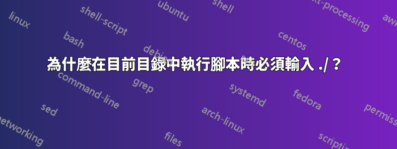 為什麼在目前目錄中執行腳本時必須輸入 ./？ 