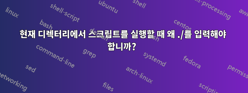 현재 디렉터리에서 스크립트를 실행할 때 왜 ./를 입력해야 합니까? 