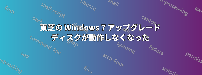 東芝の Windows 7 アップグレード ディスクが動作しなくなった