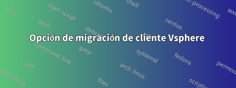 Opción de migración de cliente Vsphere