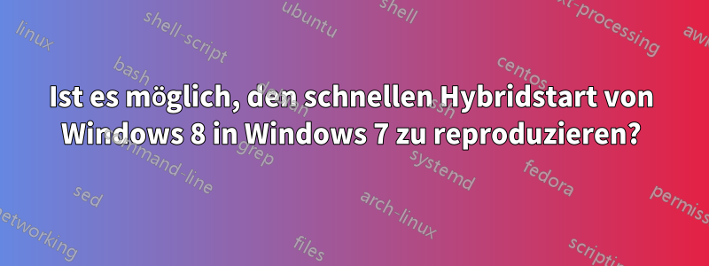 Ist es möglich, den schnellen Hybridstart von Windows 8 in Windows 7 zu reproduzieren?