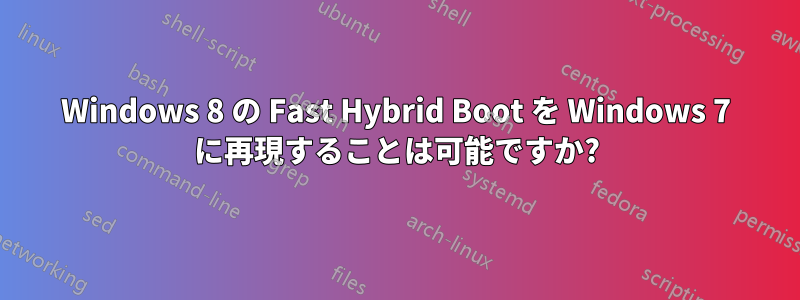 Windows 8 の Fast Hybrid Boot を Windows 7 に再現することは可能ですか?