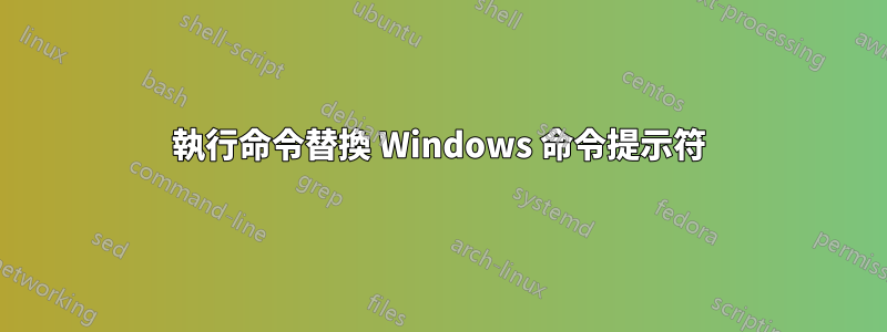 執行命令替換 Windows 命令提示符