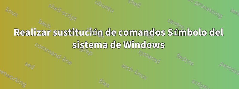 Realizar sustitución de comandos Símbolo del sistema de Windows