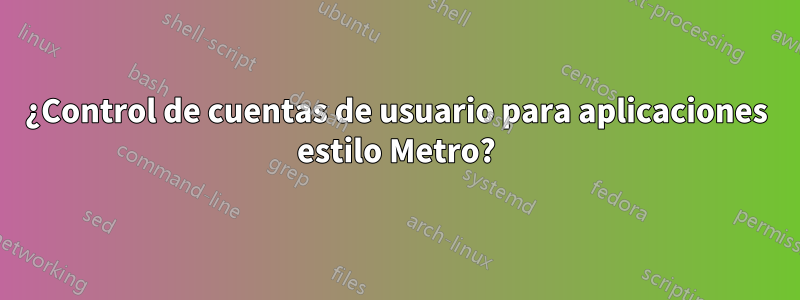 ¿Control de cuentas de usuario para aplicaciones estilo Metro?