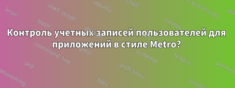 Контроль учетных записей пользователей для приложений в стиле Metro?