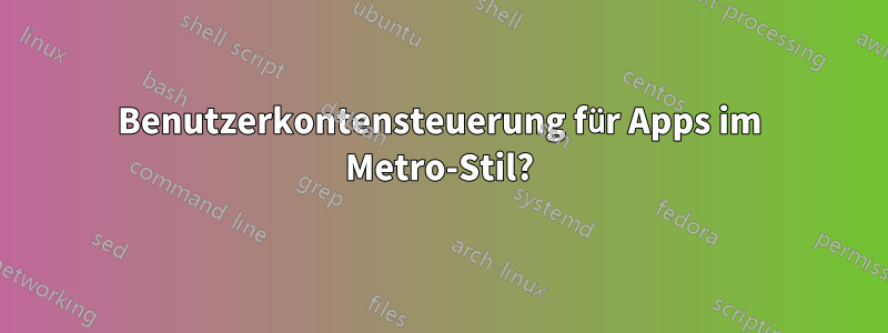 Benutzerkontensteuerung für Apps im Metro-Stil?