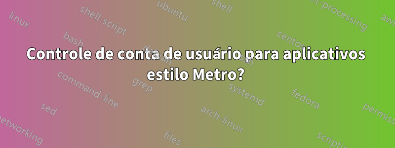 Controle de conta de usuário para aplicativos estilo Metro?