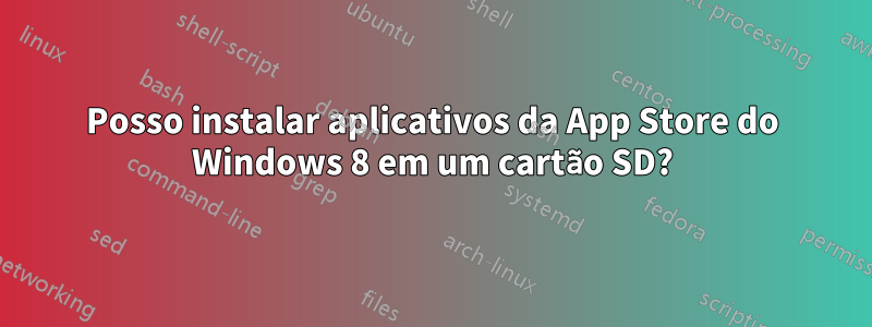 Posso instalar aplicativos da App Store do Windows 8 em um cartão SD?