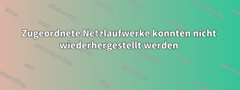 Zugeordnete Netzlaufwerke konnten nicht wiederhergestellt werden