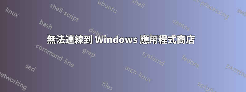 無法連線到 Windows 應用程式商店 