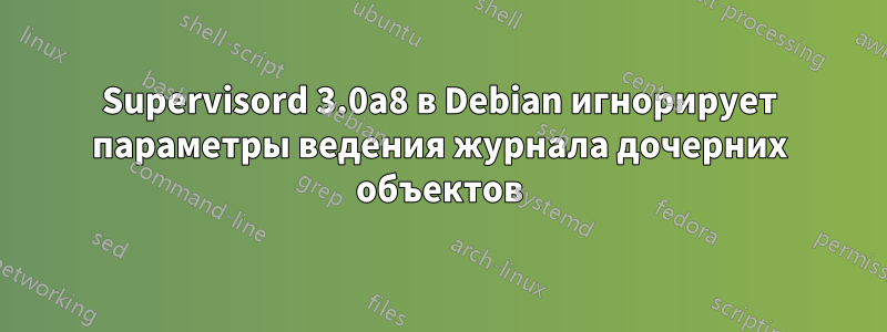 Supervisord 3.0a8 в Debian игнорирует параметры ведения журнала дочерних объектов