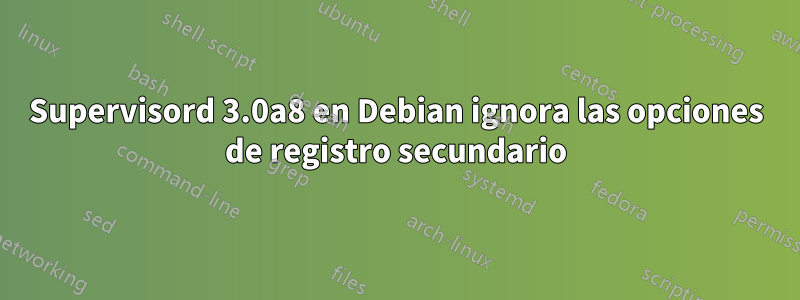 Supervisord 3.0a8 en Debian ignora las opciones de registro secundario