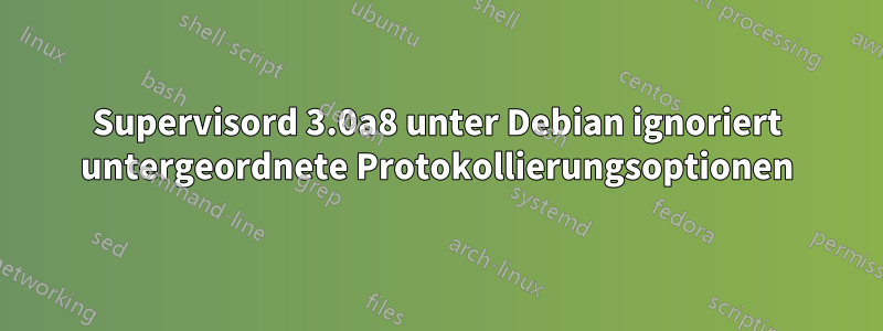 Supervisord 3.0a8 unter Debian ignoriert untergeordnete Protokollierungsoptionen