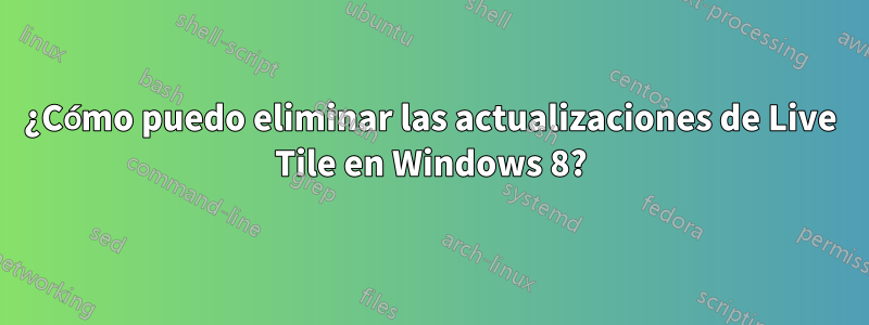 ¿Cómo puedo eliminar las actualizaciones de Live Tile en Windows 8?