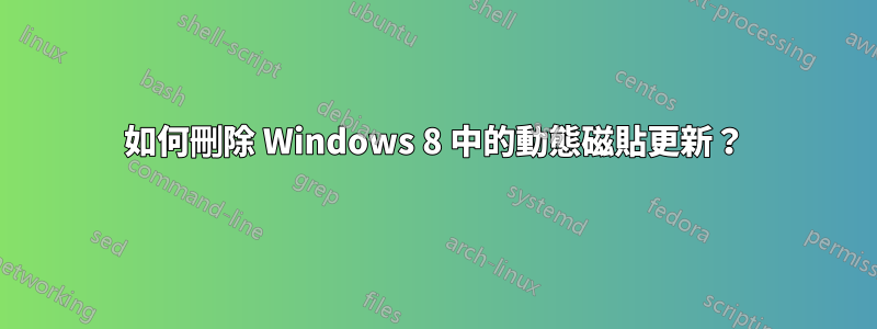 如何刪除 Windows 8 中的動態磁貼更新？