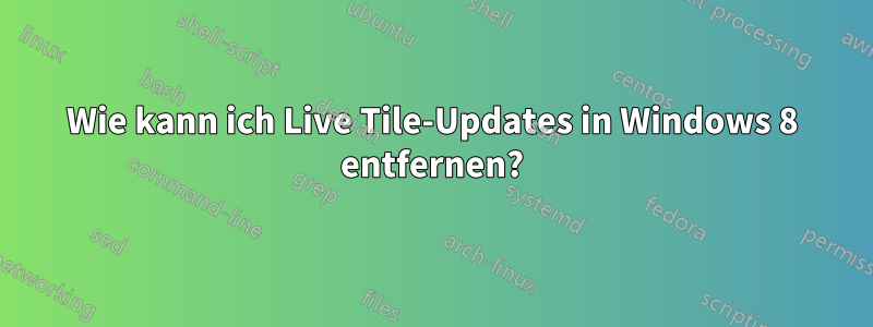 Wie kann ich Live Tile-Updates in Windows 8 entfernen?