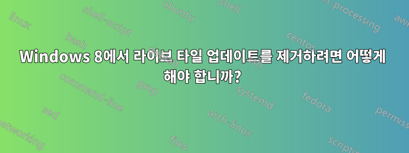 Windows 8에서 라이브 타일 업데이트를 제거하려면 어떻게 해야 합니까?