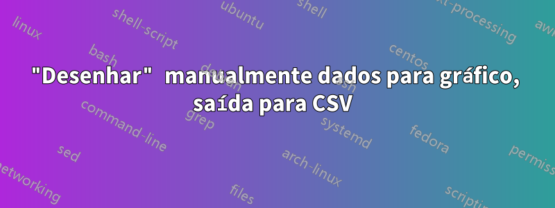 "Desenhar" manualmente dados para gráfico, saída para CSV 