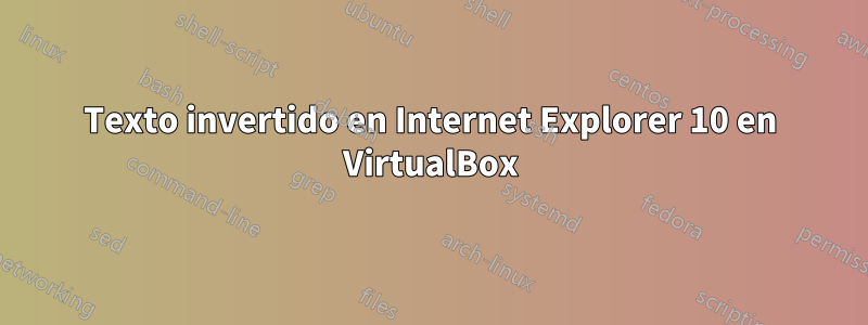 Texto invertido en Internet Explorer 10 en VirtualBox