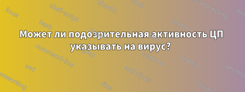 Может ли подозрительная активность ЦП указывать на вирус? 