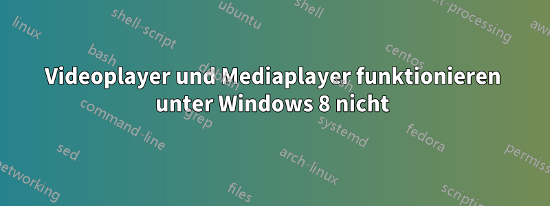 Videoplayer und Mediaplayer funktionieren unter Windows 8 nicht