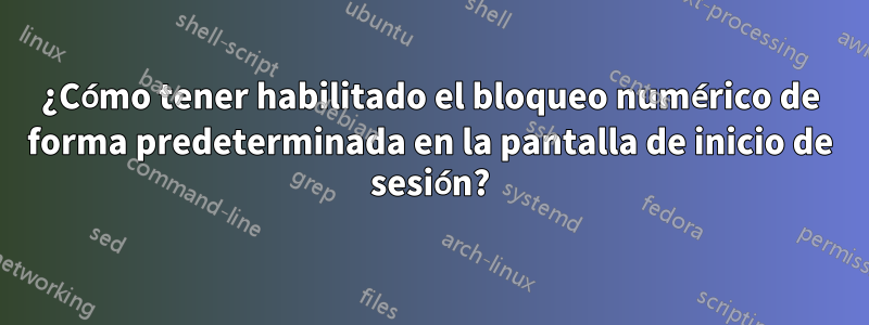 ¿Cómo tener habilitado el bloqueo numérico de forma predeterminada en la pantalla de inicio de sesión?