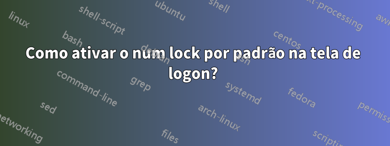 Como ativar o num lock por padrão na tela de logon?