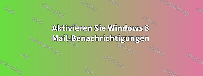 Aktivieren Sie Windows 8 Mail-Benachrichtigungen