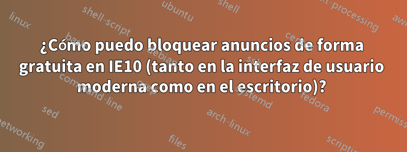 ¿Cómo puedo bloquear anuncios de forma gratuita en IE10 (tanto en la interfaz de usuario moderna como en el escritorio)?