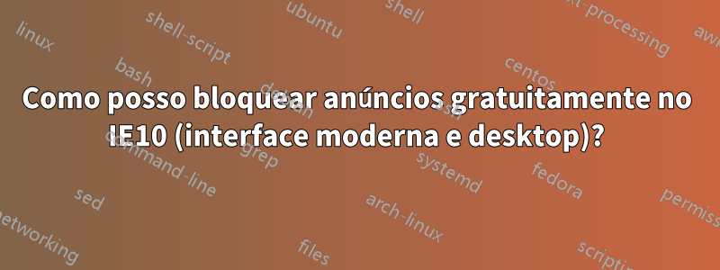 Como posso bloquear anúncios gratuitamente no IE10 (interface moderna e desktop)?