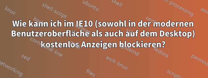 Wie kann ich im IE10 (sowohl in der modernen Benutzeroberfläche als auch auf dem Desktop) kostenlos Anzeigen blockieren?