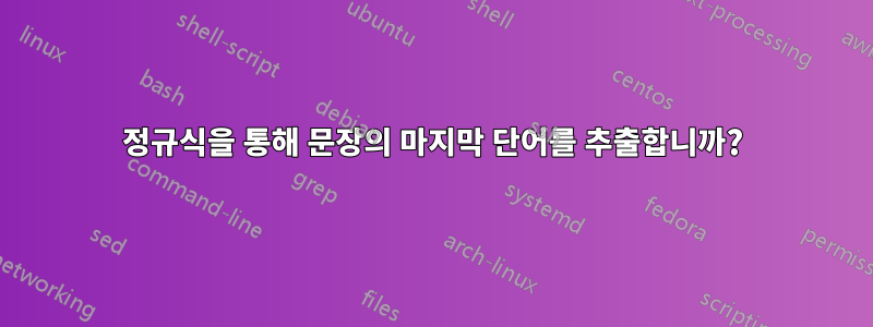 정규식을 통해 문장의 마지막 단어를 추출합니까?