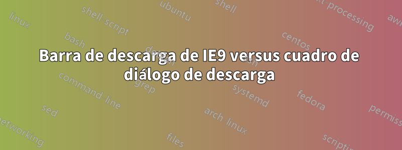 Barra de descarga de IE9 versus cuadro de diálogo de descarga