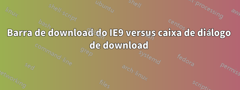 Barra de download do IE9 versus caixa de diálogo de download