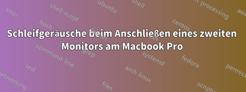 Schleifgeräusche beim Anschließen eines zweiten Monitors am Macbook Pro