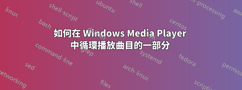 如何在 Windows Media Player 中循環播放曲目的一部分