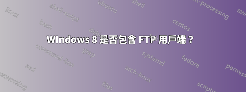 WIndows 8 是否包含 FTP 用戶端？ 