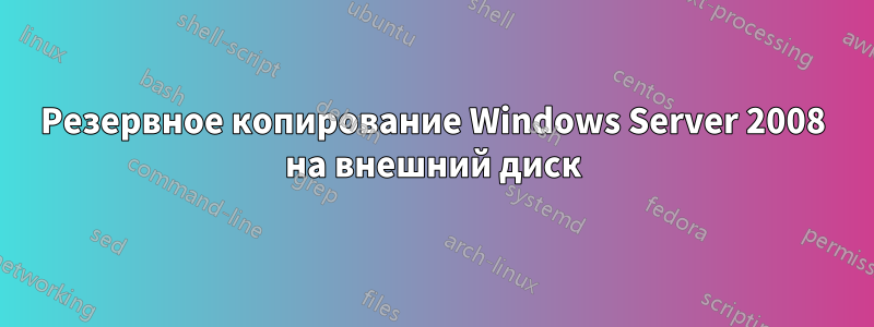 Резервное копирование Windows Server 2008 на внешний диск