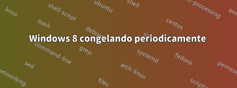 Windows 8 congelando periodicamente