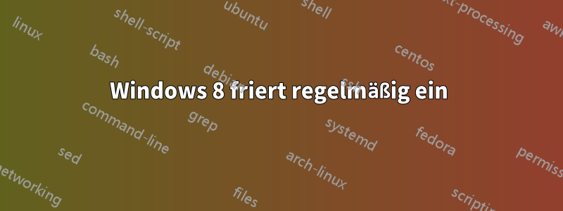 Windows 8 friert regelmäßig ein