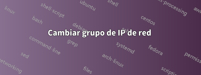 Cambiar grupo de IP de red