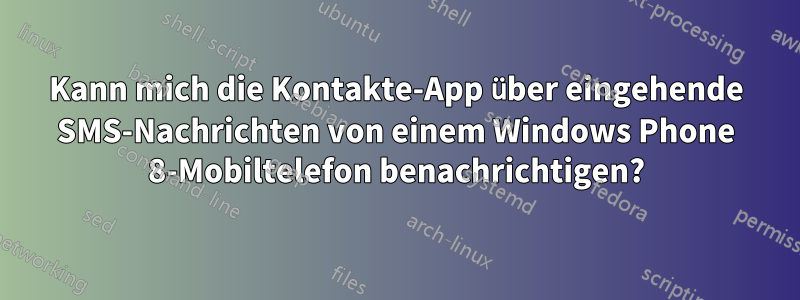 Kann mich die Kontakte-App über eingehende SMS-Nachrichten von einem Windows Phone 8-Mobiltelefon benachrichtigen?