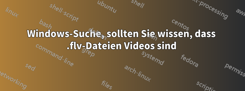 Windows-Suche, sollten Sie wissen, dass .flv-Dateien Videos sind