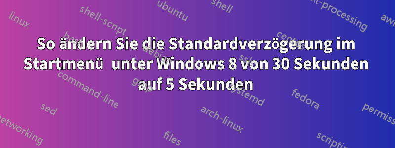 So ändern Sie die Standardverzögerung im Startmenü unter Windows 8 von 30 Sekunden auf 5 Sekunden