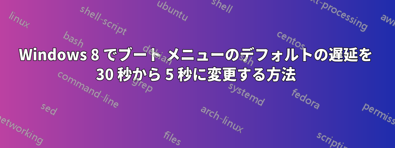 Windows 8 でブート メニューのデフォルトの遅延を 30 秒から 5 秒に変更する方法