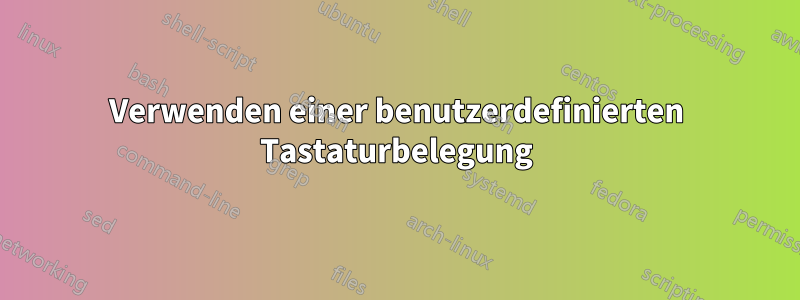 Verwenden einer benutzerdefinierten Tastaturbelegung