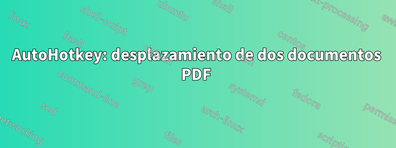 AutoHotkey: desplazamiento de dos documentos PDF