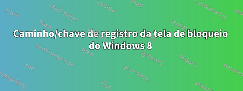 Caminho/chave de registro da tela de bloqueio do Windows 8