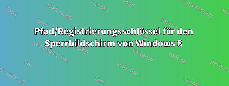 Pfad/Registrierungsschlüssel für den Sperrbildschirm von Windows 8